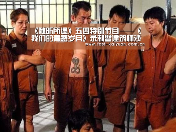 《随昕所遇》五四特别节目——《我们的青葱岁月》录制暨建筑师沙龙活动在京举办|开元棋牌官方下载(图1) 开元棋牌电脑版