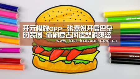 开元棋牌app-张嘉倪开启巴黎时装周 休闲复古风造型飒爽恣意(图1) 开云体育服务
